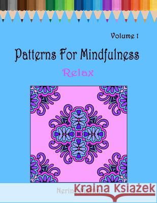 Patterns for Mindfulness: Relax: An Adult Coloring Book for Stress Relief, Calm and Mindfulness Nerine Martin 9781519770615 Createspace Independent Publishing Platform