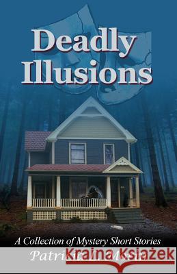 Deadly Illusions Patricia L. Morin 9781519770783 Createspace Independent Publishing Platform