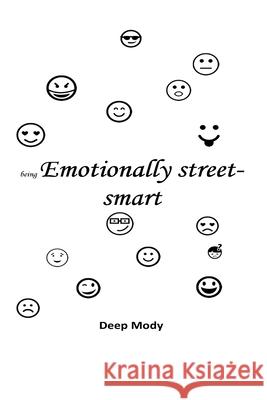 being Emotionally street-smart: Using Emotional Intelligence in day-to-day life Deep Mody 9781519771360 Createspace Independent Publishing Platform