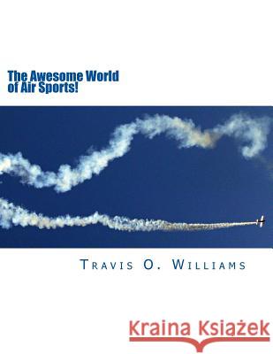 The Awesome World of Air Sports! Travis O. Williams 9781519771483 Createspace Independent Publishing Platform