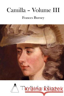 Camilla - Volume III Frances Burney The Perfect Library 9781519772176 Createspace Independent Publishing Platform