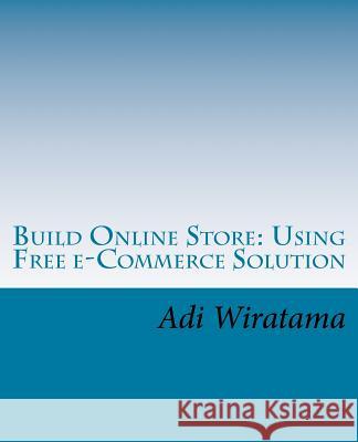 Build Online Store: Using Free e-Commerce Solution Wiratama, Adi 9781519772497 Createspace Independent Publishing Platform