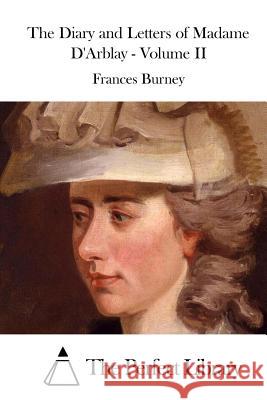 The Diary and Letters of Madame D'Arblay - Volume II Frances Burney The Perfect Library 9781519772527 Createspace Independent Publishing Platform