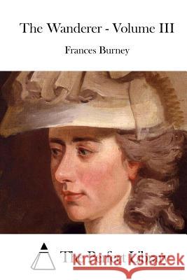 The Wanderer - Volume III Frances Burney The Perfect Library 9781519772824 Createspace Independent Publishing Platform