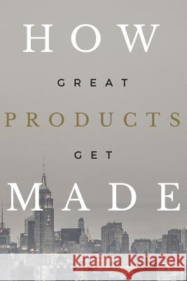 How Great Products Get Made Girish Lakshminarayana 9781519773104 Createspace Independent Publishing Platform