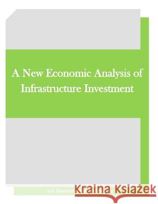 A New Economic Analysis of Infrastructure Investment U. S. Department of the Treasury         Inc Penn 9781519773647 Createspace Independent Publishing Platform