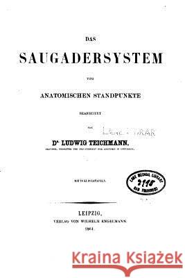 Das Saugadersystem vom anatomischen Standpunkte Teichmann, Ludwig 9781519773739 Createspace Independent Publishing Platform