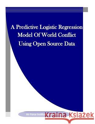 A Predictive Logistic Regression Model Of World Conflict Using Open Source Data Penny Hill Press, Inc 9781519773777 Createspace Independent Publishing Platform