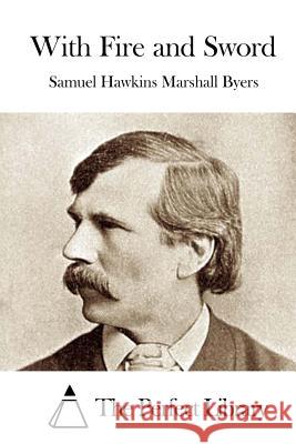 With Fire and Sword Samuel Hawkins Marshall Byers The Perfect Library 9781519774255 Createspace Independent Publishing Platform