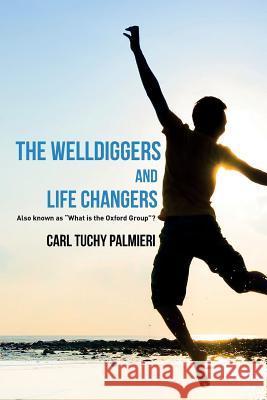 The Welldiggers and Life Changers Carl Tuchy Palmieri 9781519775665 Createspace Independent Publishing Platform