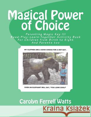 Magical Power of Choice: Parenting Magic Key III, Read-Play-Learn-Together Activity Books For Parent and Child Watts, Carolyn Ferrell 9781519776488