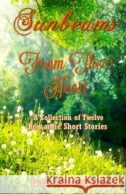 Sunbeams from the Heart: A Collection of Twelve Romantic Short Stories Fay Knowles 9781519777461 Createspace Independent Publishing Platform
