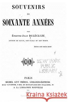 Souvenirs de soixante années Delecluze, Etienne Jean 9781519778253 Createspace Independent Publishing Platform