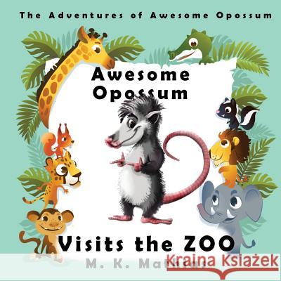 Awesome Opossum Visits the Zoo M. K. Mathias 9781519778611 Createspace Independent Publishing Platform