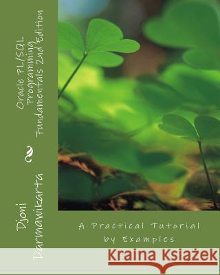 Oracle PL/SQL Programming Fundamentals 2nd Edition: A Practical Tutorial by Examples Darmawikarta, Djoni 9781519778710 Createspace Independent Publishing Platform