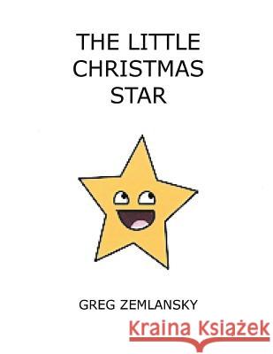 The Little Christmas Star Greg Zemlansky 9781519778741 Createspace Independent Publishing Platform