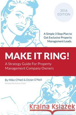 Make it Ring: A Simple 3 Step Plan To Get Exclusive Property Management Leads Dylan O'Neil Audrey O'Neil Mike O'Neil 9781519778796 Createspace Independent Publishing Platform