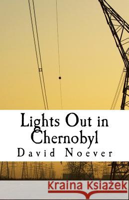 Lights Out in Chernobyl: Account of a Nuclear Meltdown David a. Noever 9781519780829 Createspace Independent Publishing Platform