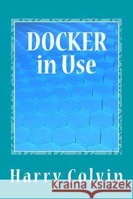 DOCKER in Use: Exploration of Docker in Details Colvin, Harry 9781519780850 Createspace Independent Publishing Platform