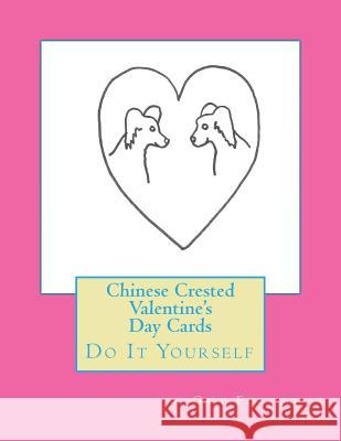 Chinese Crested Valentine's Day Cards: Do It Yourself Gail Forsyth 9781519781307