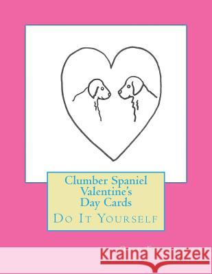 Clumber Spaniel Valentine's Day Cards: Do It Yourself Gail Forsyth 9781519781611