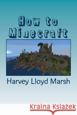 How to minecraft: Everything you need to know about minecraft Green, Jacob 9781519782823