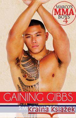 Gaining Gibbs: Gaining Gibbs (Marco's MMA Boys#4) Donaldson, S. M. 9781519782908 Createspace Independent Publishing Platform