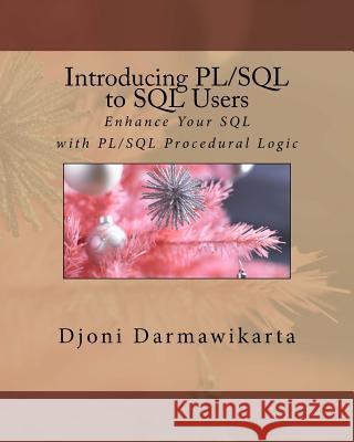 Introducing PL/SQL to SQL Users: Enhance Your SQL with PL/SQL Procedural Logic Darmawikarta, Djoni 9781519784674 Createspace Independent Publishing Platform