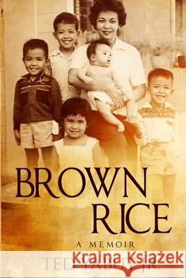 Brown Rice: A memoir Yabut, Ted D., Jr. 9781519786425 Createspace Independent Publishing Platform