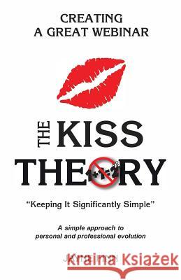 The KISS Theory: Creating A Great Webinar: Keep It Strategically Simple 