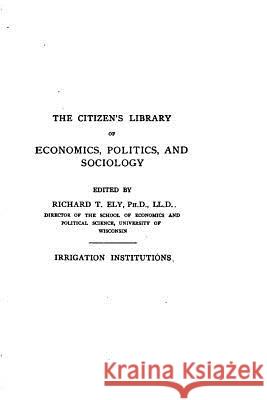 Irrigation Institutions Richard T. Ely 9781519786722 Createspace Independent Publishing Platform