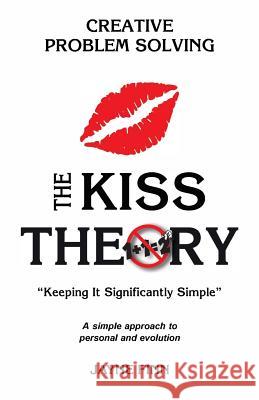 The KISS Theory: Creative Problem Solving: Keep It Strategically Simple 