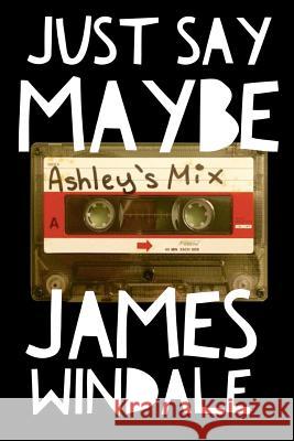 Just Say Maybe James Windale 9781519787347 Createspace Independent Publishing Platform