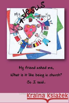 My Jesus Family: My friend asked me 'what is it like being in church?', so I said... Porter, Cathy 9781519788016 Createspace Independent Publishing Platform