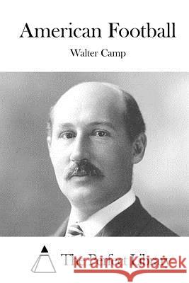 American Football Walter Camp The Perfect Library 9781519789228 Createspace Independent Publishing Platform
