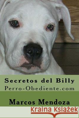 Secretos del Billy: Perro-Obediente.com Marcos Mendoza 9781519789952 Createspace Independent Publishing Platform