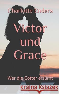 Victor und Grace: Wer die Götter erzürnt Enders, Charlotte 9781519790286 Createspace Independent Publishing Platform