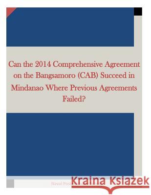 Can the 2014 Comprehensive Agreement on the Bangsamoro (CAB) Succeed in Mindanao Where Previous Agreements Failed? Penny Hill Press, Inc 9781519790521 Createspace Independent Publishing Platform