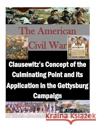 Clausewitz's Concept of the Culminating Point and its Application in the Gettysburg Campaign Penny Hill Press, Inc 9781519790569 Createspace Independent Publishing Platform