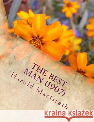 The best man (1907) Macgrath, Harold 9781519790781 Createspace Independent Publishing Platform