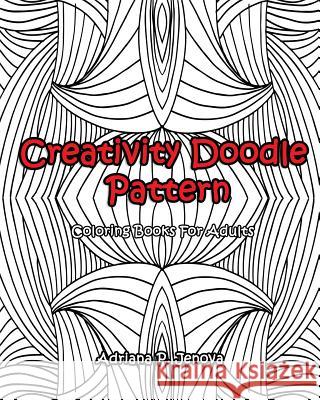 Adult Coloring Books: Creativity Doodle Pattern Coloring Books For Adults: (Coloring Books For Stress Relieving and Relaxing Volume 1) P. Jenova, Adriana 9781519791368 Createspace Independent Publishing Platform