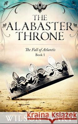 The Alabaster Throne Wilson Harp 9781519791535 Createspace Independent Publishing Platform