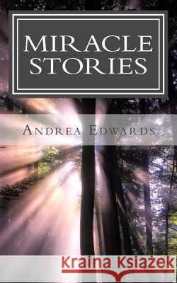 Miracle Stories: True Stories Andrea R. Edwards 9781519792938