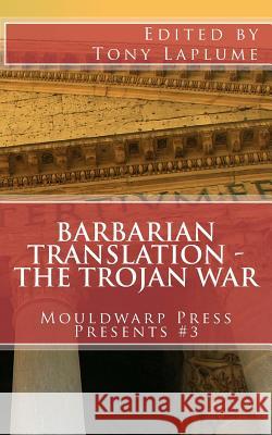 Barbarian Translation - The Trojan War: Mouldwarp Press Presents #3 Tony Laplume Christy Wiabel Tony Laplume 9781519793638 Createspace Independent Publishing Platform
