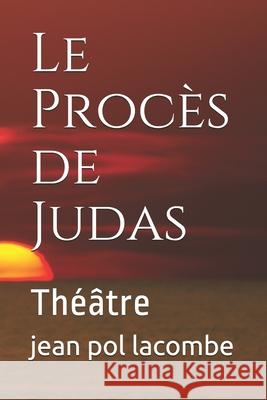 Le Procès de Judas: Théâtre Lacombe, Jean Pol 9781519793805 Createspace Independent Publishing Platform