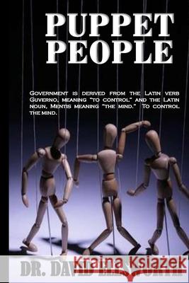 Puppet People: Government is derived from the Latin verb Guverno, meaning ?to control? and the Latin noun, Mentis meaning ?the mind.? David Ellsworth 9781519793812 Createspace Independent Publishing Platform