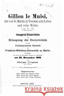 Gillon le Muisi, abt von St. Martin in Tournai sein leben und seine werke Wagner, Philipp 9781519794253 Createspace Independent Publishing Platform