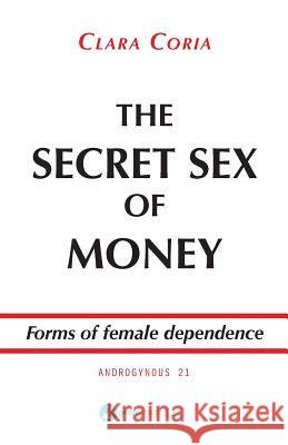 The Secret Sex of Money: Forms of female dependence Coria, Clara 9781519794321 Createspace Independent Publishing Platform