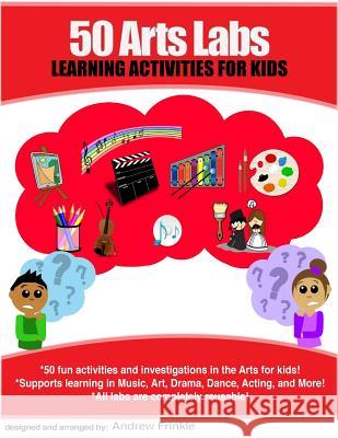 50 Arts Labs: Learning Activities for Kids Andrew Frinkle 9781519794604 Createspace Independent Publishing Platform