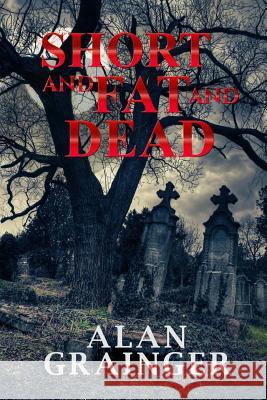 Short and Fat and Dead Alan Grainger 9781519794970